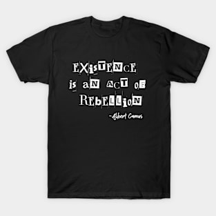 Existence Is An Act Of Rebellion Albert Camus Quote Existentialism T-Shirt